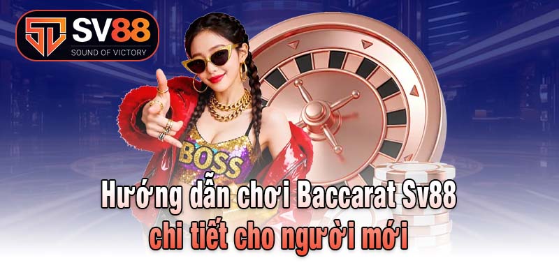 Hướng dẫn chơi Baccarat Sv88 chi tiết cho người mới