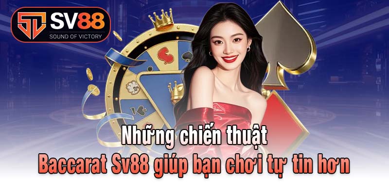 Những chiến thuật Baccarat Sv88 giúp bạn chơi tự tin hơn