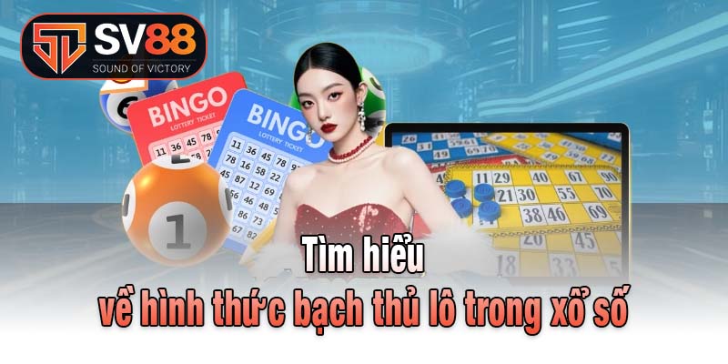 Tìm hiểu về hình thức bạch thủ lô trong xổ số