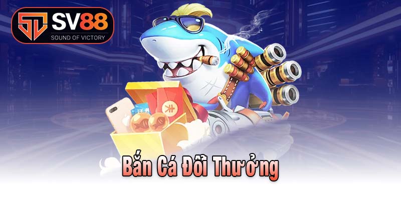 Bắn Cá Đổi Thưởng