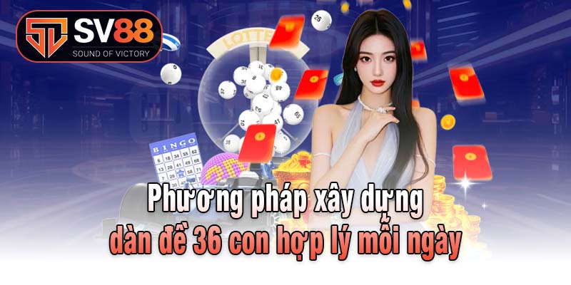 Phương pháp xây dựng dàn đề 36 con hợp lý mỗi ngày