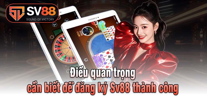 Các điều quan trọng cần biết để đăng ký Sv88 thành công