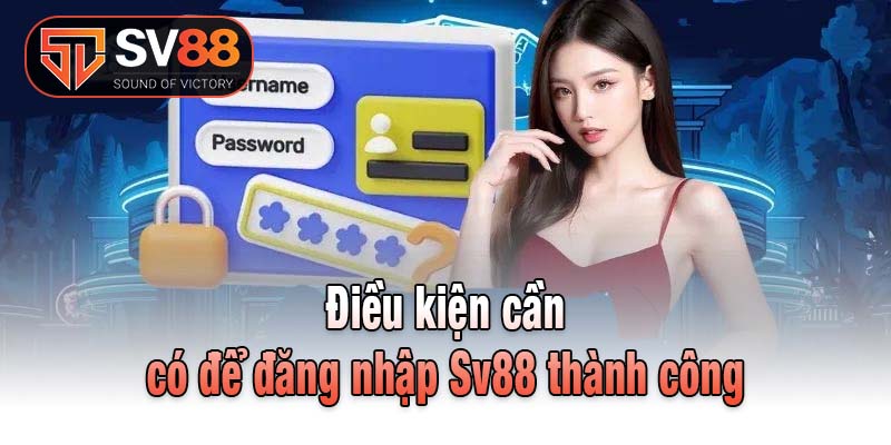 Điều kiện cần có để đăng nhập Sv88 thành công