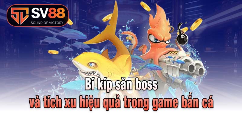 Bí kíp săn boss và tích xu hiệu quả trong game bắn cá