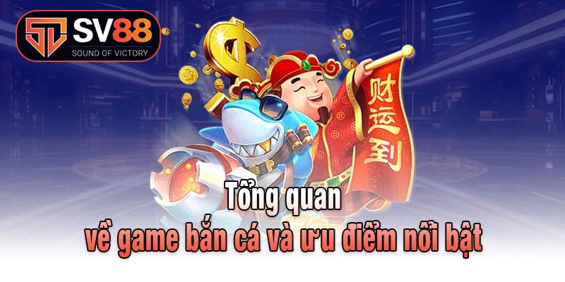 Tổng quan về game bắn cá và ưu điểm nổi bật