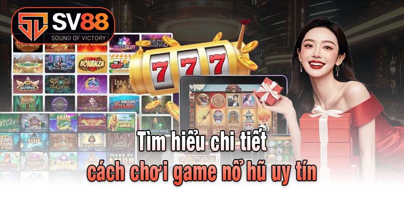 Tìm hiểu chi tiết cách chơi game nổ hũ uy tín