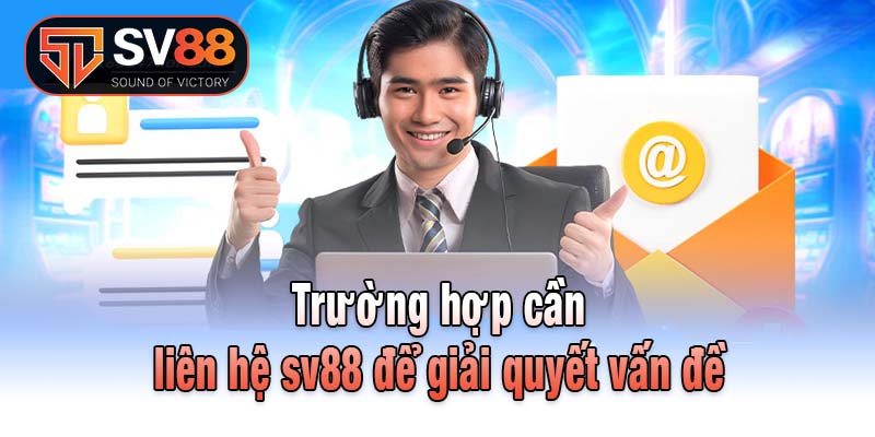 Trường hợp cần liên hệ sv88 để giải quyết vấn đề
