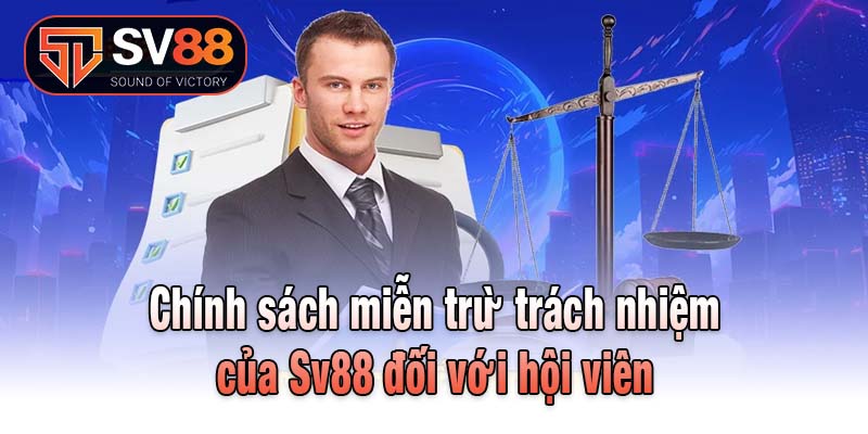 Chính sách miễn trừ trách nhiệm của Sv88 đối với hội viên