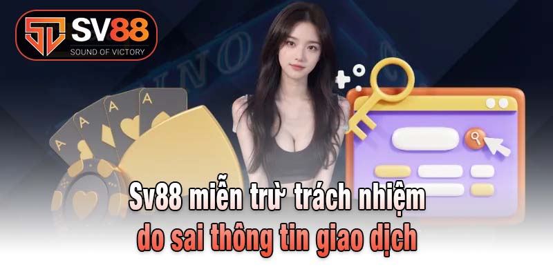 Sv88 miễn trừ trách nhiệm do sai thông tin giao dịch