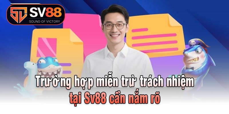 Trường hợp miễn trừ trách nhiệm tại Sv88 cần nắm rõ