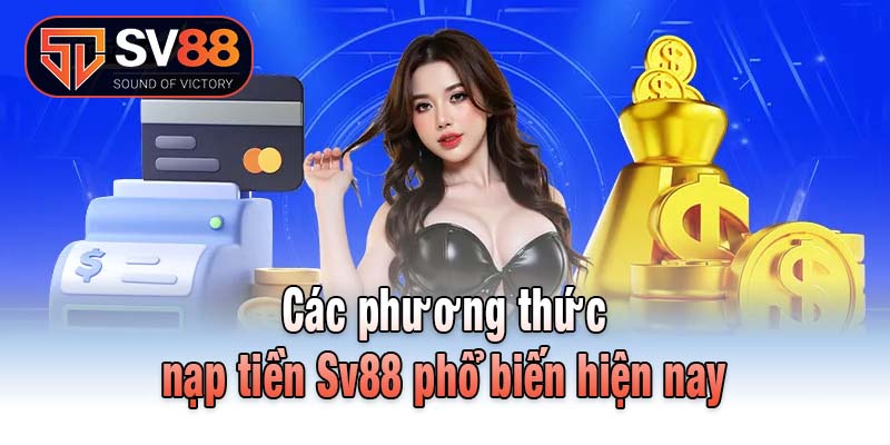 Các phương thức nạp tiền Sv88 phổ biến hiện nay