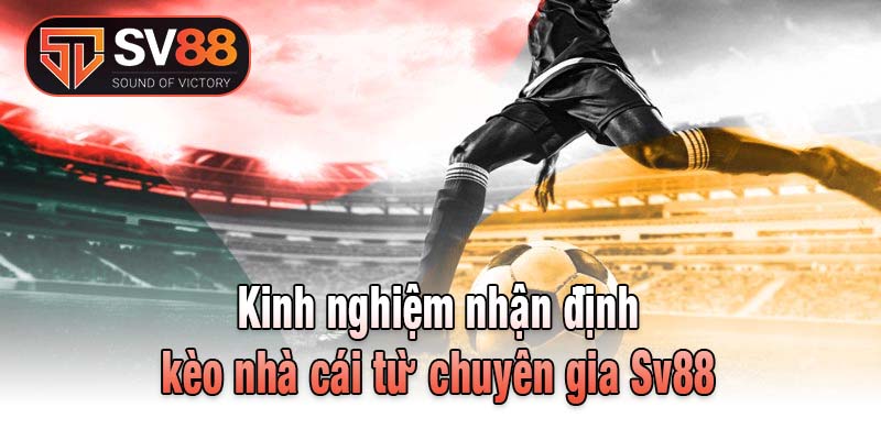 Kinh nghiệm nhận định kèo nhà cái từ chuyên gia Sv88