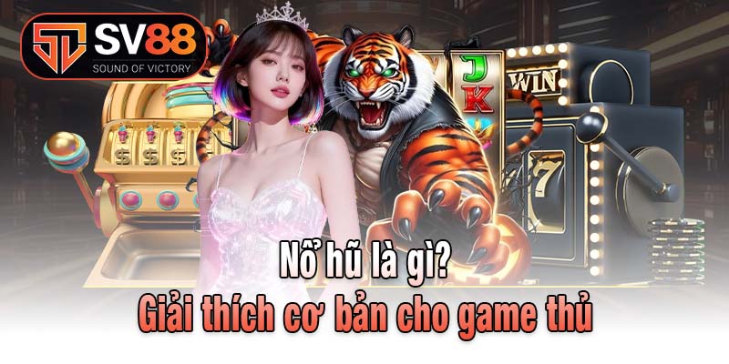 Nổ hũ là gì? Giải thích cơ bản cho game thủ