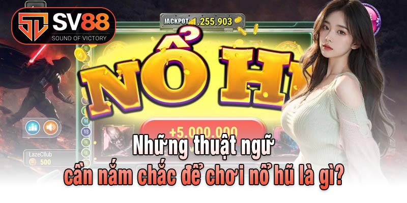 Những thuật ngữ cần nắm chắc để chơi nổ hũ là gì?