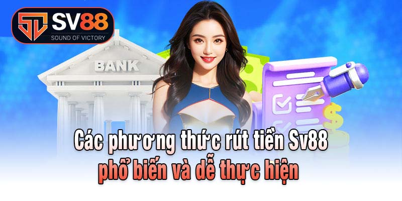Các phương thức rút tiền Sv88 phổ biến và dễ thực hiện 