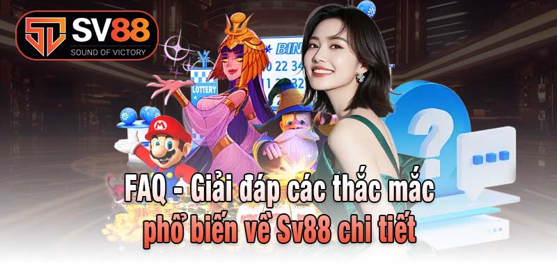 FAQ - Giải đáp các thắc mắc phổ biến về Sv88 chi tiết