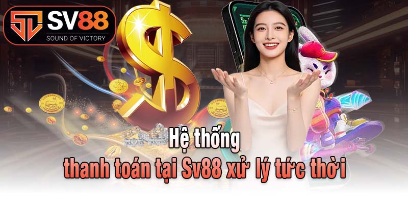 Hệ thống thanh toán tại Sv88 xử lý tức thời
