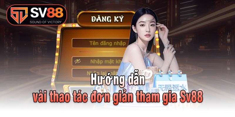 Hướng dẫn vài thao tác đơn giản tham gia Sv88