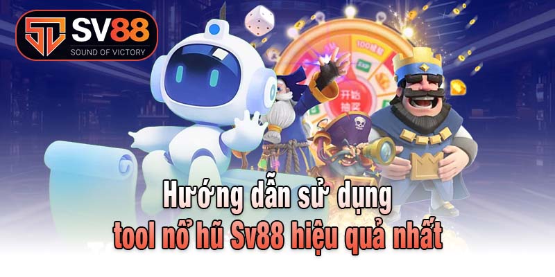Hướng dẫn sử dụng tool nổ hũ Sv88 hiệu quả nhất