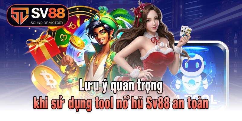 Lưu ý quan trọng khi sử dụng tool nổ hũ Sv88 an toàn